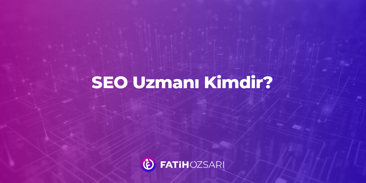 SEO Uzmanı Nedir? Nasıl Olunur? 1